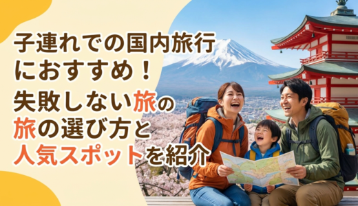 子連れでの国内旅行におすすめ！失敗しない旅の選び方と人気スポットを紹介