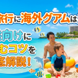 家族旅行に海外グアムは最適？子供向けに楽しむコツを徹底解説！