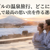 カップルの温泉旅行、どこに行く？二人で最高の思い出を作る選び方