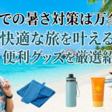 旅行での暑さ対策は万全に。快適な旅を叶える便利グッズを厳選紹介