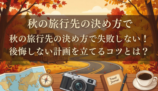 秋の旅行先の決め方で失敗しない！後悔しない計画を立てるコツとは？